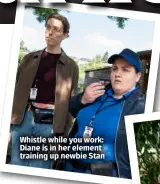  ?? ?? Whistle while you work: Diane is in her element training up newbie Stan