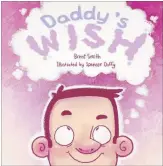  ??  ?? The front cover of Brent Smith’s book, Daddy’s Wish.