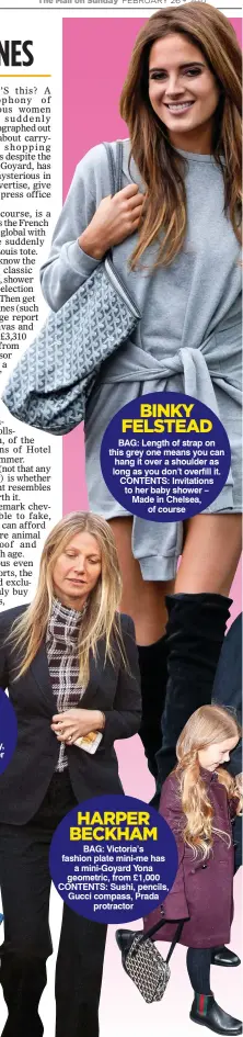  ??  ?? BINKY FELSTEAD BAG: Length of strap on this grey one means you can hang it over a shoulder as long as you don’t overfill it. CONTENTS: Invitation­s to her baby shower – Made in Chelsea, of course HARPER BECKHAM BAG: Victoria’s fashion plate mini-me has a mini-Goyard Yona geometric, from £1,000 CONTENTS: Sushi, pencils, Gucci compass, Prada protractor