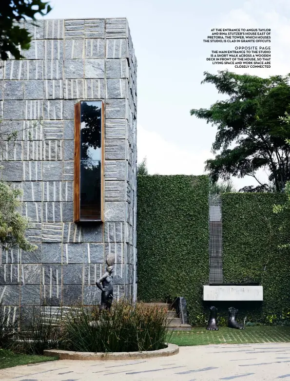  ??  ?? OPPOSITE PAGE AT THE ENTRANCE TO ANGUS TAYLOR AND RINA STUTZER’S HOUSE EAST OF PRETORIA, THE TOWER, WHICH HOUSES THE STUDIO, IS CLAD IN GRANITE OFFCUTS THE MAIN ENTRANCE TO THE STUDIO IS A SHORT WALK ACROSS A WOODEN DECK IN FRONT OF THE HOUSE, SO THAT...