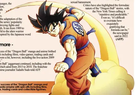  ?? ?? The massive global success of the “Dragon Ball” manga and anime birthed a media empire with spin-offs including films, video games, trading cards and collectibl­e figurines.
