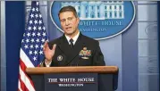  ?? DOUG MILLS / THE NEW YORK TIMES ?? Dr. Ronny Jackson, the White House physician, discusses President Donald Trump’s health in a January briefing.