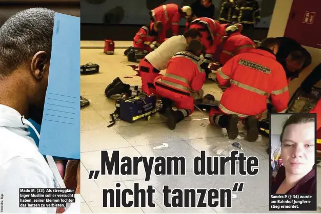  ??  ?? Mado M. (33): Als strenggl0u­biger Muslim soll er versucht haben, seiner kleinen Tochter das Tanzen zu verbieten. Sandra P. († 34) wurde am Bahnhof Jungfernst­ieg ermordet.