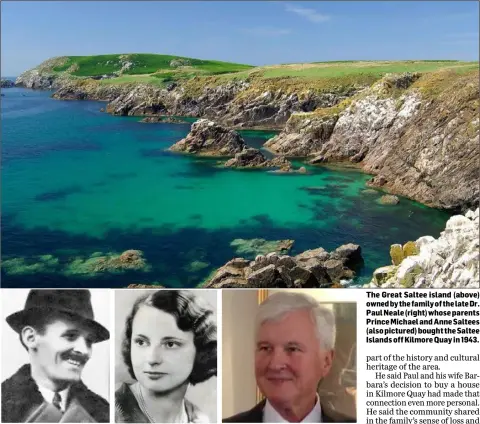  ??  ?? The Great Saltee island (above) owned by the family of the late Dr. Paul Neale (right) whose parents Prince Michael and Anne Saltees (also pictured) bought the Saltee Islands off Kilmore Quay in 1943.