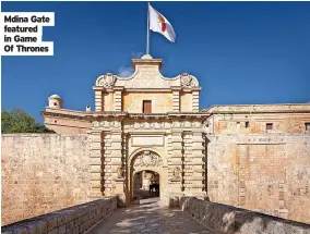  ?? ?? Mdina Gate featured in Game Of Thrones