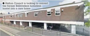  ??  ?? Halton Council is looking to convert the former Belevedere homeless hostel into a care home