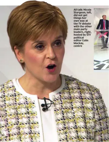  ??  ?? All talk: Nicola Sturgeon, left, did not get things her own way at the TV debate with the other main party leaders, right, hosted by STV political editor Colin Mackay, centre