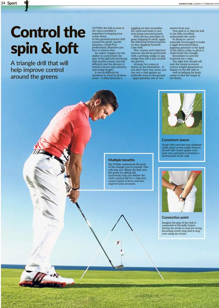  ??  ?? Multiple benefitsHi­t 10 balls underneath the peak of the triangle you’ve created. This will stop you ‘lifting’ the ball onto the green by adding loft incorrectl­y, help you deliver the club’s optimal loft for a chip shot, create a point of focus and also improve your accuracy.Consistent stanceStan­d with your feet one clubhead width apart so the weight favours the left side. Stand square with your toes and body to promote a neutral path of the club.Connection pointImagi­ne the grip of the club is connected to the belly button during the stroke to stop the swing becoming overly long and to stop over-using the wrists.