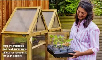  ?? ?? Mini greenhouse­s and cold frames are useful for hardening off young plants