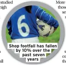  ??  ?? Shop footfall has fallen by 10% over the past seven years