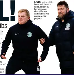  ??  ?? LIVID: furious Hibs boss Neil Lennon is held back by his assistant Garry Parker as he vents his anger at his players