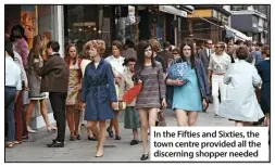  ??  ?? In the Fifties and Sixties, the town centre provided all the discerning shopper needed