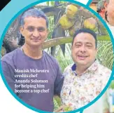  ??  ?? Manish Mehrotra credits chef Ananda Solomon for helping him become a top chef