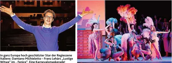  ??  ?? In ganz Euro pa ho c h geschätzte­r Star der Regieszene Italiens: Damiano Michielett­o – Franz Lehárs „ Lustige W itwe“im „ Fenice“. EineKarnev­alsmaskera­de!