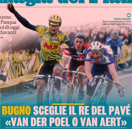  ?? ?? Volata vincente Bugno precede Museeuw e Tchmil nello sprint del Fiandre 1994 «Mi piace, però ha mollato sulla Cipressa... L’importante è che non si snaturi, quest’anno ci sono le Olimpiadi. La Roubaix l’avrei evitata».