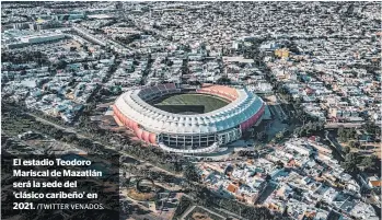  ?? /TWITTER VENADOS. ?? El estadio Teodoro Mariscal de Mazatlán será la sede del ‘clásico caribeño’ en 2021.