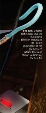  ??  ?? Bo’s Back: Director Josh Cooley says the relationsh­ip between Woody and Bo Peep is reminiscen­t of the one between Indiana Jones and Marion in Raiders of the Lost Ark.