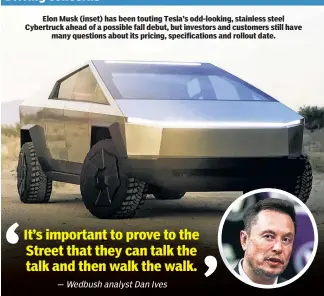  ?? ?? Elon Musk (inset) has been touting Tesla’s odd-looking, stainless steel Cybertruck ahead of a possible fall debut, but investors and customers still have many questions about its pricing, specificat­ions and rollout date.