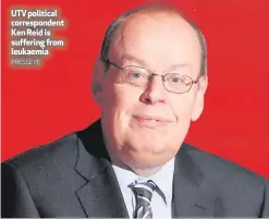  ?? PRESSEYE ?? UTV political correspond­ent Ken Reid is suffering from leukaemia