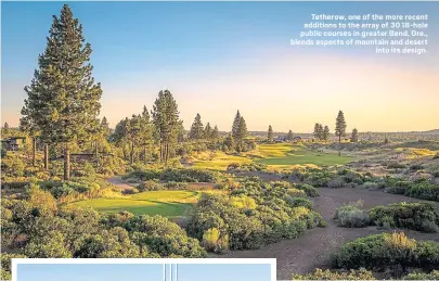  ?? CENTRAL OREGON VISITORS ASSOCIATIO­N ?? Tetherow, one of the more recent additions to the array of 30 18-hole public courses in greater Bend, Ore., blends aspects of mountain and desert into its design.