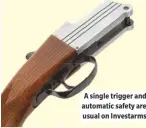  ??  ?? A single trigger and automatic safety are usual on Investarms