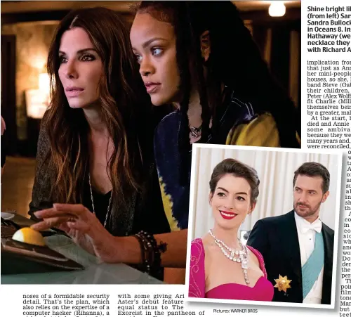  ?? Pictures: WARNER BROS ?? Shine bright like a diamond: (from left) Sarah Paulson, Sandra Bullock and Rihanna in Oceans 8. Inset, Anne Hathaway (wearing the necklace they hope to steal), with Richard Armitage