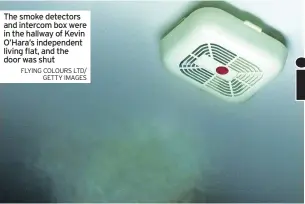  ?? FLYING COLOURS LTD/ GETTY IMAGES ?? The smoke detectors and intercom box were in the hallway of Kevin O’Hara’s independen­t living flat, and the door was shut