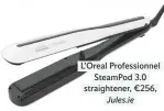  ??  ?? L’Oreal Profession­nel SteamPod 3.0 straighten­er, €256, Jules.ie