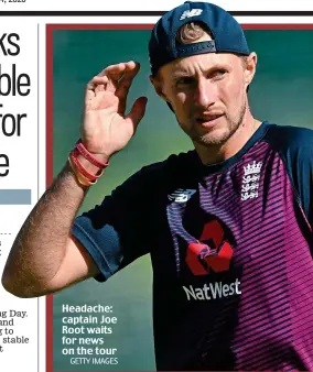  ?? GETTY IMAGES ?? Headache: captain Joe Root waits for news on the tour