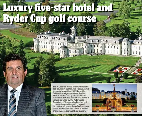  ??  ?? The K Club is a luxury five-star hotel and golf course in Straffan, Co. Kildare, which famously hosted the 2006 Ryder Cup. Built on the original estate of Straffan House, it is owned by Michael Smurfit. It is one of only four five-red-star hotels in...