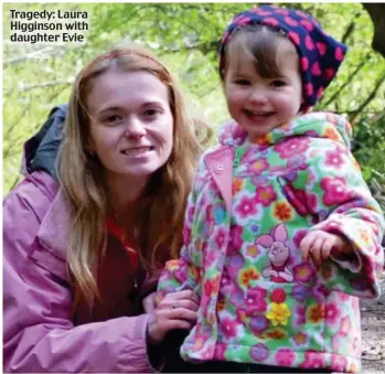  ??  ?? Tragedy: Laura Higginson with daughter Evie