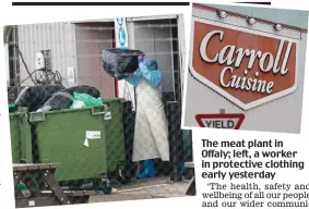  ??  ?? The meat plant in Offaly; left, a worker in protective clothing early yesterday