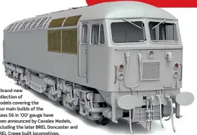  ??  ?? A brand-new collection of models covering the four main builds of the
Class 56 in ‘OO’ gauge have been announced by Cavalex Models, including the later BREL Doncaster and BREL Crewe built locomotive­s.