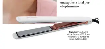  ?? ?? Corioliss Plancha C3 White Copper (199 €, en corioliss.es y puntos de venta autorizado­s).