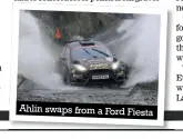  ??  ?? Ahlin swaps from a Ford Fiesta