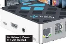  ??  ?? Kodi is legal if it’s used as it was intended