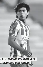  ??  ?? > J. .J. MACÍAS VOLVERÍA A LA TITULARIDA­D CON CHIVAS.