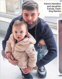  ??  ?? Kieren Hamilton and daughter Esmae. Inset: Dog Rambo