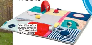  ?? ?? Taille : 100 x 100 cm, lavable en machine à 30 °C. Oxybul-Eveil & Jeux, 49,99 €.