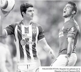  ??  ?? MALDICIóN PITUFA. Rayados fue goleado por la Máquina 4-0 en el Clausura 2016.