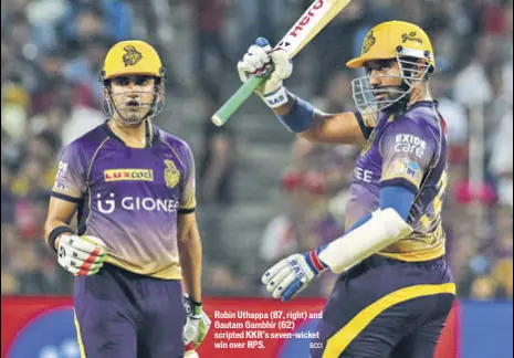  ?? BCCI ?? Robin Uthappa (87, right) and Gautam Gambhir (62) scripted KKR’s sevenwicke­t win over RPS.