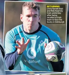  ??  ?? RETURNING Chris Farrell (top) and Rob Kearney train yesterday after being recalled to Irish team to face the Scots in Edinburgh