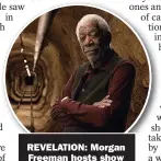  ?? ?? REVELATION: Morgan Freeman hosts show