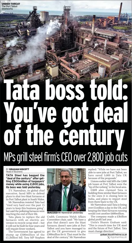  ?? ?? UNDER THREAT The Port Talbot steelworks
QUIZZED Mr Narendran yesterday