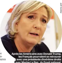  ??  ?? Après les Américains avec Donald Trump, les Français pourraient se retrouver avec une présidente d’extrême droite avec Marine Le Pen , du Front national.