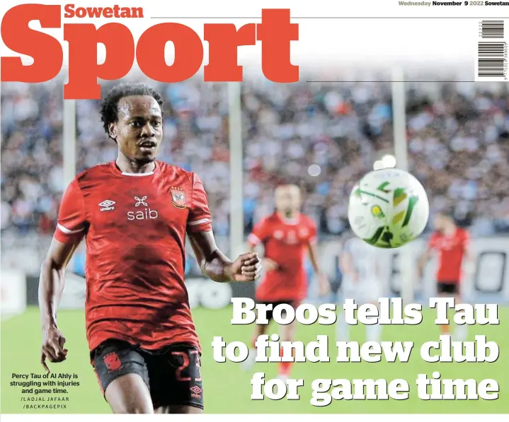  ?? /LADJAL JAFAAR /BACKPAGEPI­X ?? Percy Tau of Al Ahly is struggling with injuries and game time.