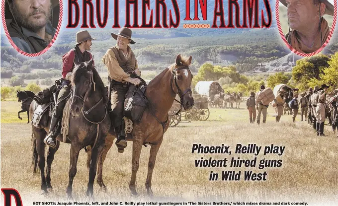  ??  ?? HOT SHOTS: Joaquin Phoenix, left, and John C. Reilly play lethal gunslinger­s in ‘The Sisters Brothers,’ which mixes drama and dark comedy.