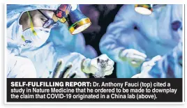  ?? ?? SELF-FULFILLING REPORT: Dr. Anthony Fauci (top) cited a study in Nature Medicine that he ordered to be made to downplay the claim that COVID-19 originated in a China lab (above).