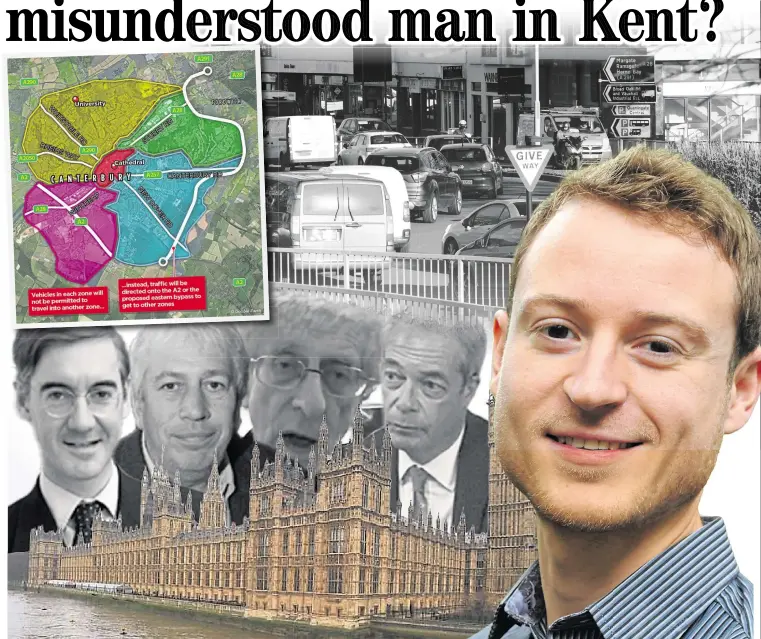  ?? ?? In recent months Canterbury City Council leader Ben Fitter-harding, right, has attracted criticism from the likes of Jacob Rees-mogg, Rodd Liddle, Piers Corbyn and Nigel Farage for his controvers­ial ‘circulatio­n plan’, which aims to reduce congestion around the city – but despite this bad press the Conservati­ve councillor is hoping to run for Parliament