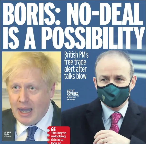  ??  ?? ALARM Boris Johnson
GOT IT COVERED Micheal Martin in Brussels yesterday